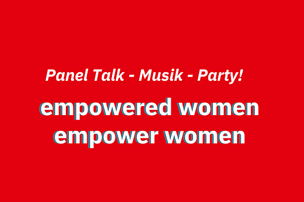 Titel der Veranstaltung: empowered women - empower women. Panel Talk, Musik und Party!